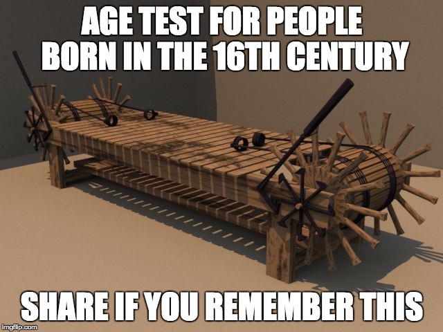 AGE TEST
FOR PEOPLE BORN IN THE 16TH CENTURY; SHARE IF YOU REMEMBER THIS | image tagged in rack age test | made w/ Imgflip meme maker