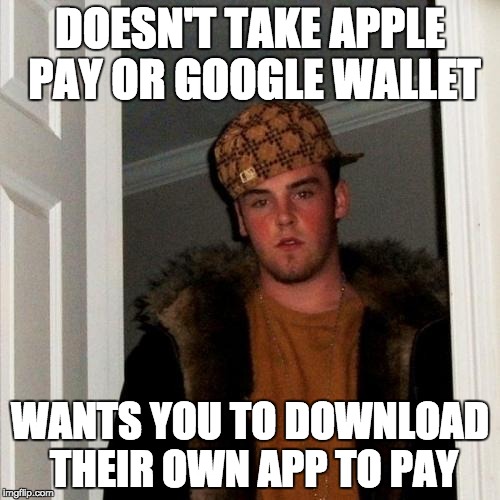 Scumbag Steve Meme | DOESN'T TAKE APPLE PAY OR GOOGLE WALLET; WANTS YOU TO DOWNLOAD THEIR OWN APP TO PAY | image tagged in memes,scumbag steve | made w/ Imgflip meme maker