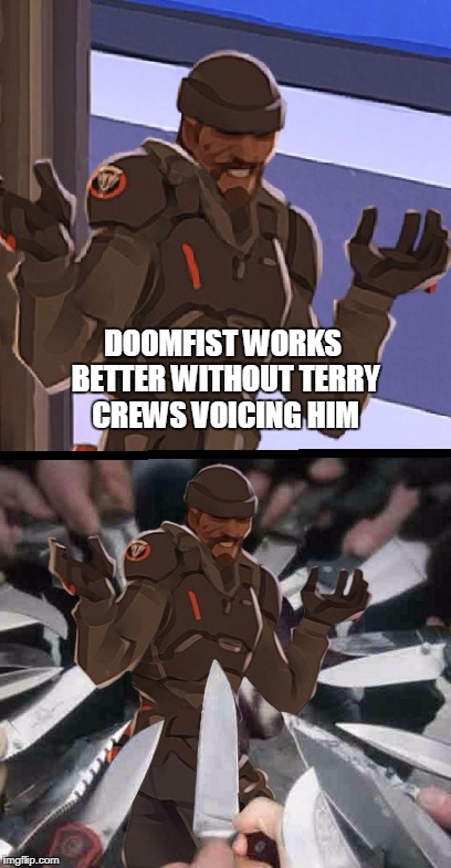 Doomfist works better without Terry Crews voicing him | DOOMFIST WORKS BETTER WITHOUT TERRY CREWS VOICING HIM | image tagged in overwatch,memes,funny memes | made w/ Imgflip meme maker