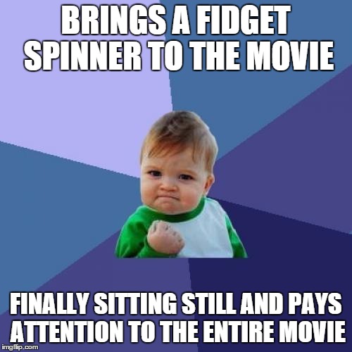 Success Kid Meme | BRINGS A FIDGET SPINNER TO THE MOVIE FINALLY SITTING STILL AND PAYS ATTENTION TO THE ENTIRE MOVIE | image tagged in memes,success kid | made w/ Imgflip meme maker