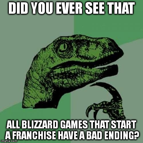 Philosoraptor Meme | DID YOU EVER SEE THAT; ALL BLIZZARD GAMES THAT START A FRANCHISE HAVE A BAD ENDING? | image tagged in memes,philosoraptor | made w/ Imgflip meme maker
