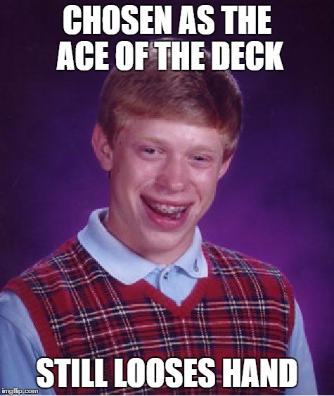 Bad Luck Brian Meme | CHOSEN AS THE ACE OF THE DECK STILL LOOSES HAND | image tagged in memes,bad luck brian | made w/ Imgflip meme maker