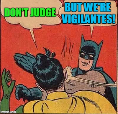 Batman Slapping Robin Meme | DON'T JUDGE BUT WE'RE VIGILANTES! | image tagged in memes,batman slapping robin | made w/ Imgflip meme maker
