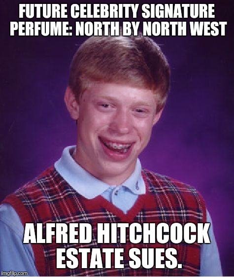 Bad Luck Brian Meme | FUTURE CELEBRITY SIGNATURE PERFUME: NORTH BY NORTH WEST ALFRED HITCHCOCK ESTATE SUES. | image tagged in memes,bad luck brian | made w/ Imgflip meme maker