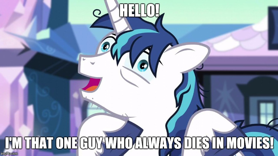 mlp_shiningarmor | HELLO! I'M THAT ONE GUY WHO ALWAYS DIES IN MOVIES! | image tagged in mlp_shiningarmor | made w/ Imgflip meme maker