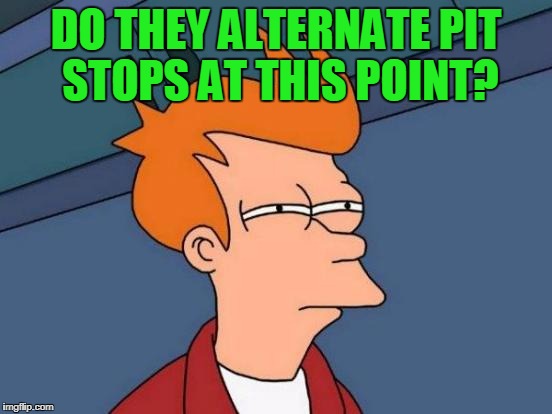 Futurama Fry Meme | DO THEY ALTERNATE PIT STOPS AT THIS POINT? | image tagged in memes,futurama fry | made w/ Imgflip meme maker