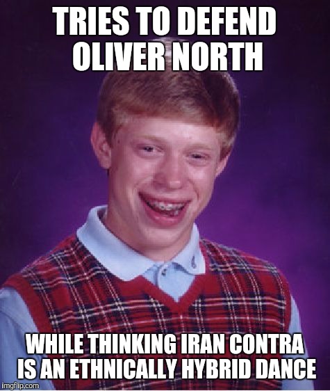 Bad Luck Brian Meme | TRIES TO DEFEND OLIVER NORTH WHILE THINKING IRAN CONTRA IS AN ETHNICALLY HYBRID DANCE | image tagged in memes,bad luck brian | made w/ Imgflip meme maker