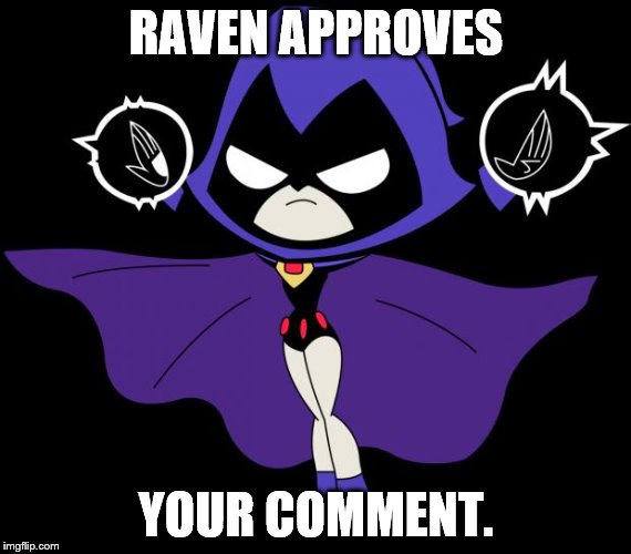 RAVEN APPROVES YOUR COMMENT. | made w/ Imgflip meme maker