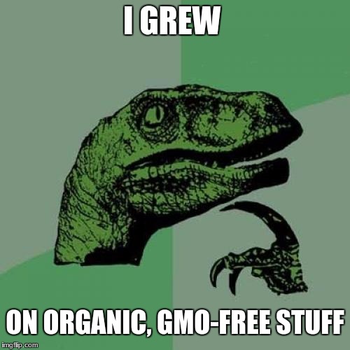 Philosoraptor Meme | I GREW; ON ORGANIC, GMO-FREE STUFF | image tagged in memes,philosoraptor | made w/ Imgflip meme maker