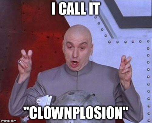 I CALL IT "CLOWNPLOSION" | image tagged in memes,dr evil laser | made w/ Imgflip meme maker