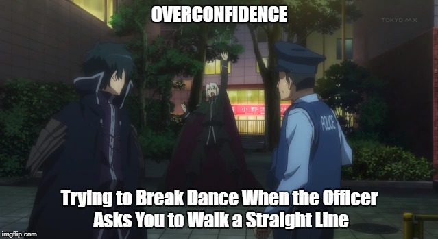 OVERCONFIDENCE | OVERCONFIDENCE; Trying to Break Dance When the Officer Asks You to Walk a Straight Line | image tagged in break dancing,overconfident | made w/ Imgflip meme maker
