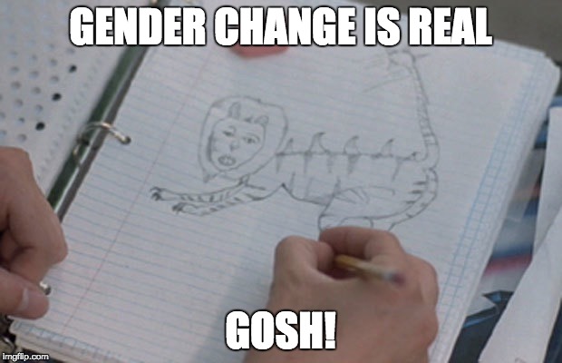 Napoleon Dynamite Liger Gender Change | GENDER CHANGE IS REAL; GOSH! | image tagged in napoleon dynamite liger gender change | made w/ Imgflip meme maker