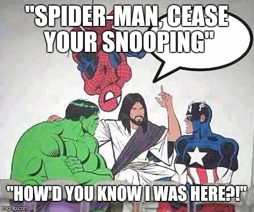 Jesus Hulk Captain America Spider-Man | "SPIDER-MAN, CEASE YOUR SNOOPING"; "HOW'D YOU KNOW I WAS HERE?!" | image tagged in jesus hulk captain america spider-man | made w/ Imgflip meme maker