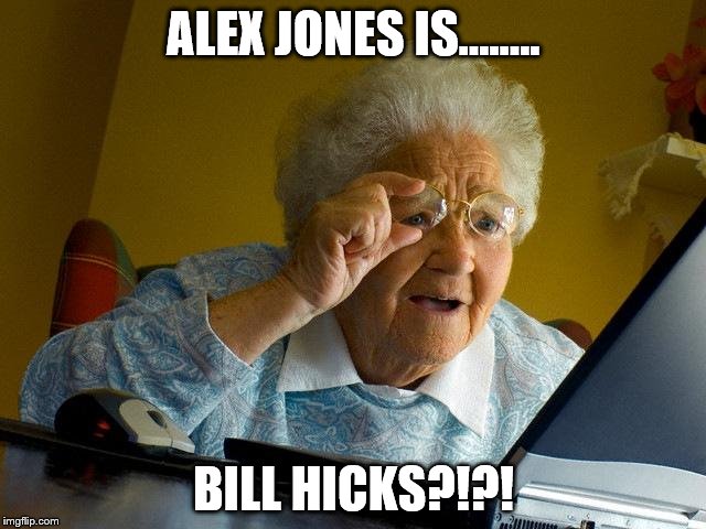 Grandma Finds The Internet Meme | ALEX JONES IS........ BILL HICKS?!?! | image tagged in memes,grandma finds the internet | made w/ Imgflip meme maker