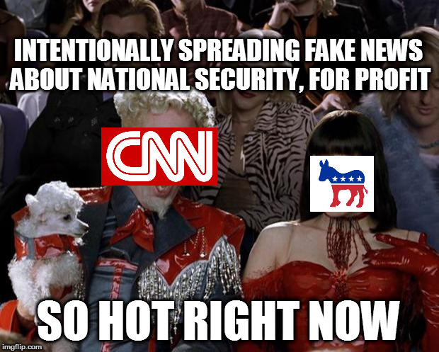 Fake News CNN Colludes with the Democrat Party | INTENTIONALLY SPREADING FAKE NEWS ABOUT NATIONAL SECURITY, FOR PROFIT; SO HOT RIGHT NOW | image tagged in memes,mugatu so hot right now,cnnblackmail,cnn fake news,cnn sucks,dncleaks | made w/ Imgflip meme maker