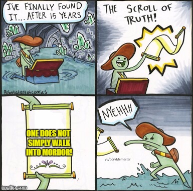The Scroll Of Truth | ONE DOES NOT SIMPLY WALK INTO MORDOR! | image tagged in the scroll of truth | made w/ Imgflip meme maker