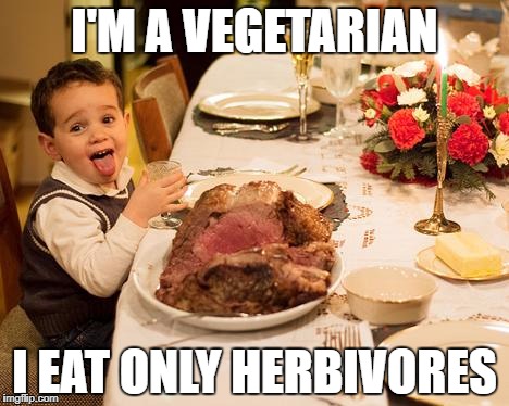I'M A VEGETARIAN; I EAT ONLY HERBIVORES | image tagged in people,eat,money,living,funny,kid | made w/ Imgflip meme maker