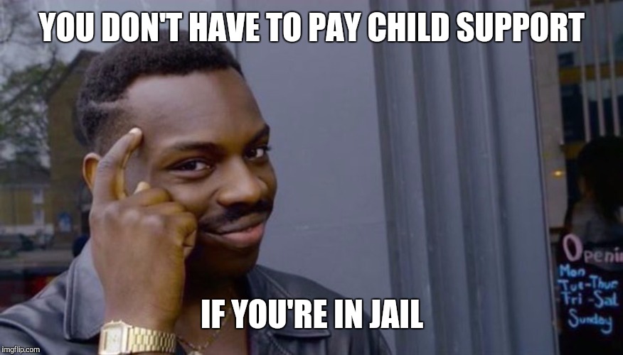 Roll Safe Think About It | YOU DON'T HAVE TO PAY CHILD SUPPORT; IF YOU'RE IN JAIL | image tagged in can't blank if you don't blank | made w/ Imgflip meme maker