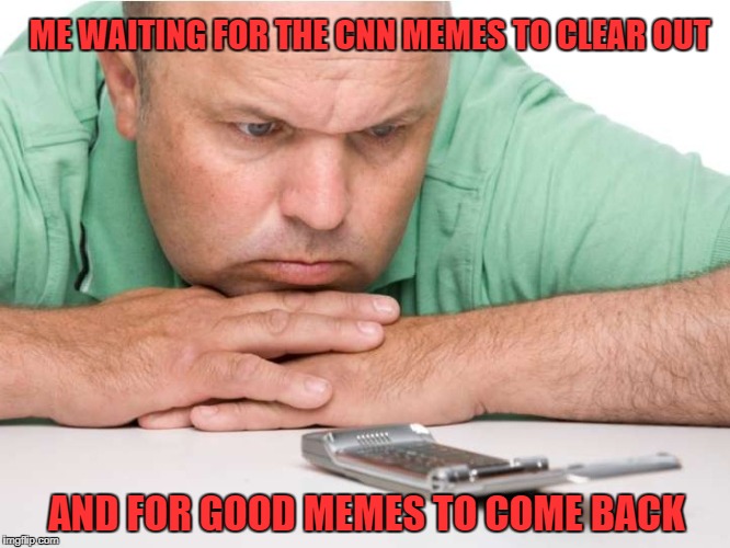 Day 3 entry: There seems to be no budge. I cannot estimate how long it will last. | ME WAITING FOR THE CNN MEMES TO CLEAR OUT; AND FOR GOOD MEMES TO COME BACK | image tagged in stop,liberals,here we go again,normie,cnn fake news | made w/ Imgflip meme maker