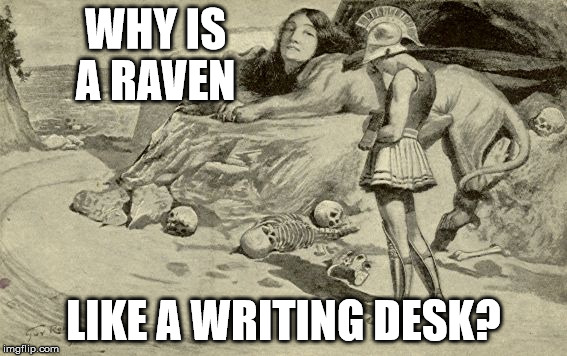 Riddles and Brainteasers | WHY IS A RAVEN; LIKE A WRITING DESK? | image tagged in riddles and brainteasers | made w/ Imgflip meme maker