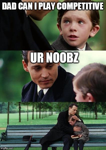 Finding Neverland Meme | DAD CAN I PLAY COMPETITIVE; UR NOOBZ | image tagged in memes,finding neverland | made w/ Imgflip meme maker