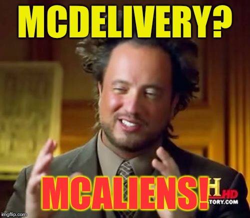 In Toronto can now order McDonalds for delivery! Via Uber Eats. | MCDELIVERY? MCALIENS! | image tagged in memes,ancient aliens,mcdonalds,mcdelivery,uber eats,uber | made w/ Imgflip meme maker