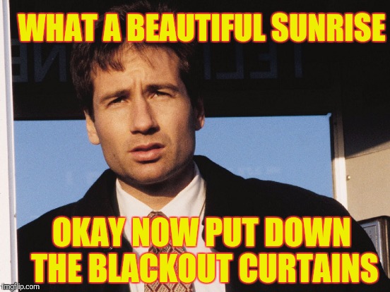 WHAT A BEAUTIFUL SUNRISE OKAY NOW PUT DOWN THE BLACKOUT CURTAINS | made w/ Imgflip meme maker