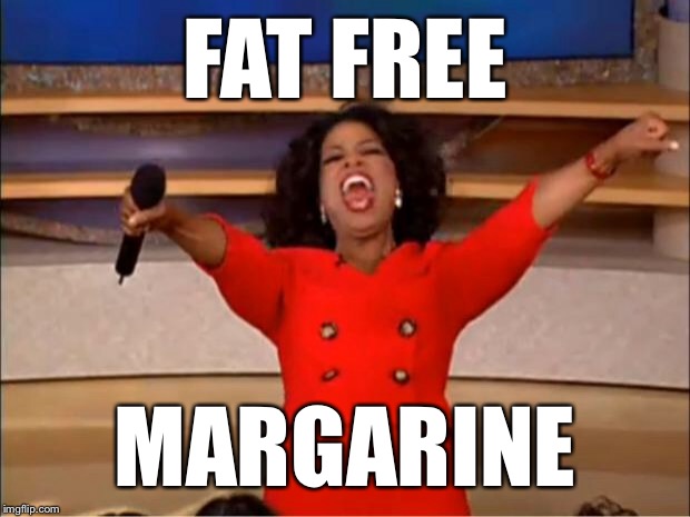 Oprah You Get A Meme | FAT FREE MARGARINE | image tagged in memes,oprah you get a | made w/ Imgflip meme maker