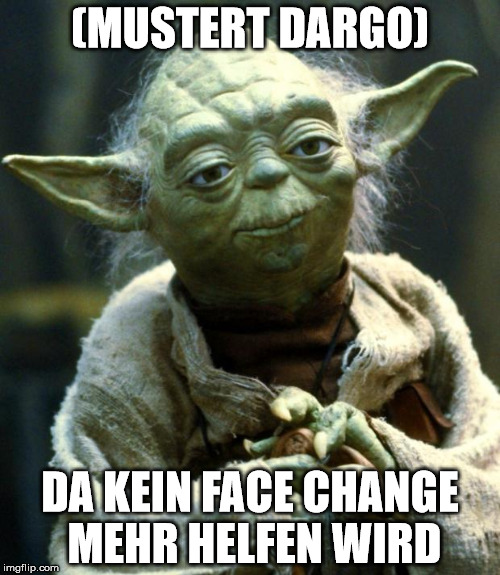Star Wars Yoda Meme | (MUSTERT DARGO); DA KEIN FACE CHANGE MEHR HELFEN WIRD | image tagged in memes,star wars yoda | made w/ Imgflip meme maker