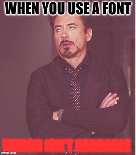 when you use a font which is unreadable | WHEN YOU USE A FONT; WHICH ISN'T READABLE | image tagged in memes,face you make robert downey jr | made w/ Imgflip meme maker