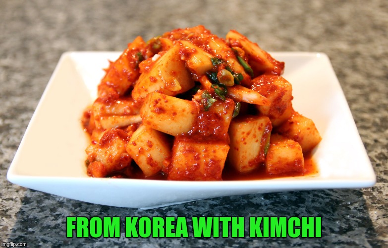 FROM KOREA WITH KIMCHI | made w/ Imgflip meme maker