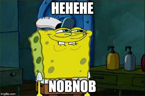 Don't You Squidward Meme | HEHEHE NOBNOB | image tagged in memes,dont you squidward | made w/ Imgflip meme maker