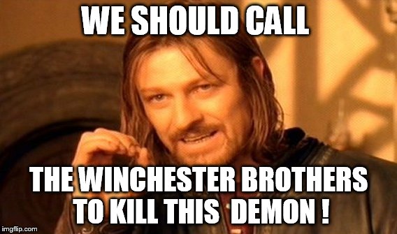 One Does Not Simply Meme | WE SHOULD CALL THE WINCHESTER BROTHERS  TO KILL THIS  DEMON ! | image tagged in memes,one does not simply | made w/ Imgflip meme maker