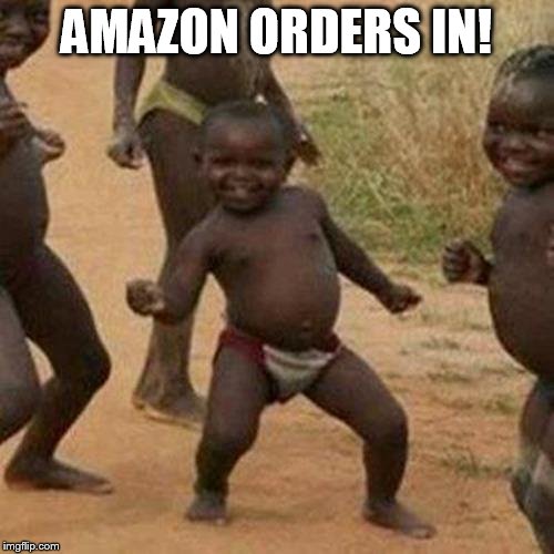 Third World Success Kid Meme | AMAZON ORDERS IN! | image tagged in memes,third world success kid | made w/ Imgflip meme maker