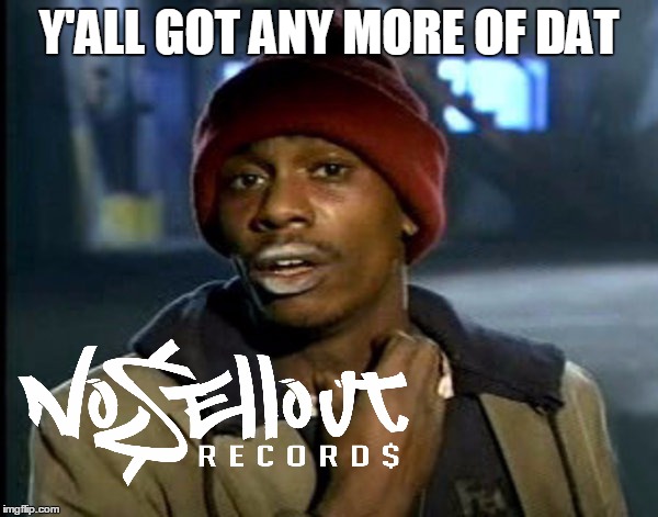 Y'ALL GOT ANY MORE OF DAT | image tagged in yall got any more of,nosellout records,tyrone biggums,meme | made w/ Imgflip meme maker