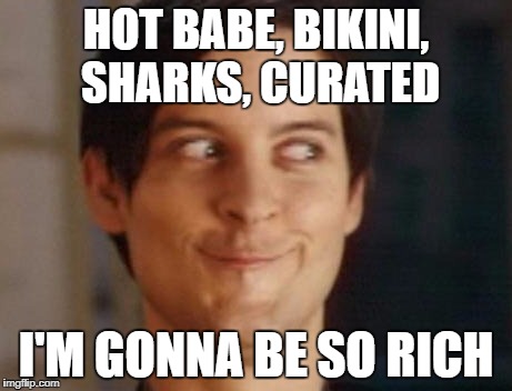 Spiderman Peter Parker Meme | HOT BABE, BIKINI, SHARKS, CURATED; I'M GONNA BE SO RICH | image tagged in memes,spiderman peter parker | made w/ Imgflip meme maker