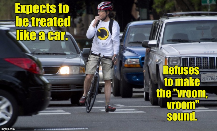 Respect the bicycle.  | Expects to be treated like a car. Refuses to make the "vroom,  vroom"  sound. | image tagged in funny meme,bicycle | made w/ Imgflip meme maker