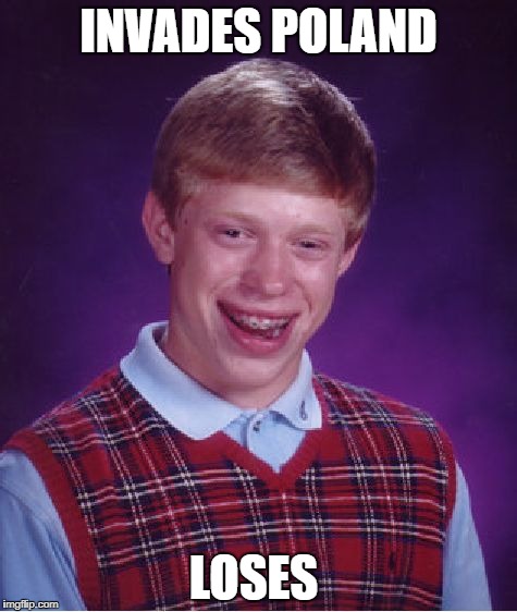 Bad Luck Brian Meme | INVADES POLAND; LOSES | image tagged in memes,bad luck brian | made w/ Imgflip meme maker