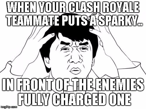 Jackie Chan WTF | WHEN YOUR CLASH ROYALE TEAMMATE PUTS A SPARKY.. IN FRONT OF THE ENEMIES FULLY CHARGED ONE | image tagged in memes,jackie chan wtf | made w/ Imgflip meme maker