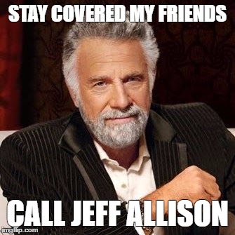 STAY COVERED MY FRIENDS; CALL JEFF ALLISON | image tagged in life insurance | made w/ Imgflip meme maker