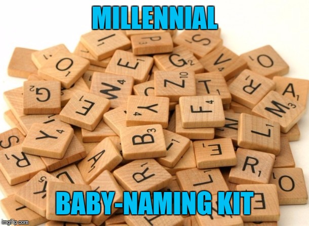 Inspired by MemeSpirited (1s6hpq) | MILLENNIAL; BABY-NAMING KIT | image tagged in scrabble letters,memes,millennials | made w/ Imgflip meme maker