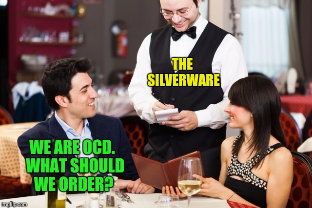 WE ARE OCD.  WHAT SHOULD WE ORDER? THE SILVERWARE | made w/ Imgflip meme maker