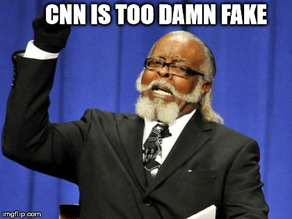 Too Damn High | CNN IS TOO DAMN FAKE | image tagged in memes,too damn high | made w/ Imgflip meme maker