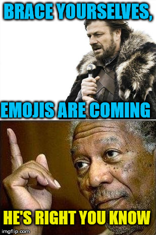 BRACE YOURSELVES, EMOJIS ARE COMING HE'S RIGHT YOU KNOW | made w/ Imgflip meme maker