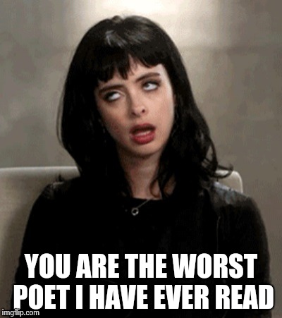 YOU ARE THE WORST POET I HAVE EVER READ | image tagged in kristen ritter | made w/ Imgflip meme maker