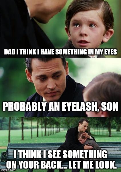 Finding Neverland | DAD I THINK I HAVE SOMETHING IN MY EYES; PROBABLY AN EYELASH, SON; I THINK I SEE SOMETHING ON YOUR BACK... LET ME LOOK. | image tagged in memes,finding neverland | made w/ Imgflip meme maker