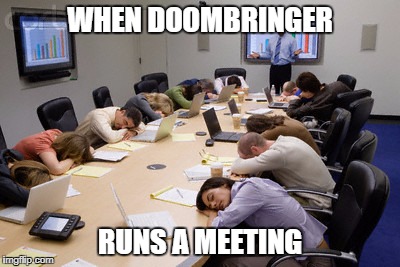 Sleep in meeting | WHEN DOOMBRINGER; RUNS A MEETING | image tagged in sleep in meeting | made w/ Imgflip meme maker