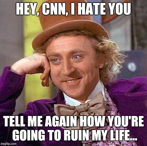 Creepy Condescending Wonka | HEY, CNN, I HATE YOU; TELL ME AGAIN HOW YOU'RE GOING TO RUIN MY LIFE... | image tagged in memes,creepy condescending wonka | made w/ Imgflip meme maker