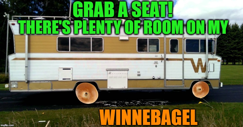 Spread the Meme Cheese | GRAB A SEAT! THERE'S PLENTY OF ROOM ON MY; WINNEBAGEL | image tagged in memes,winnebago,winnebagel | made w/ Imgflip meme maker