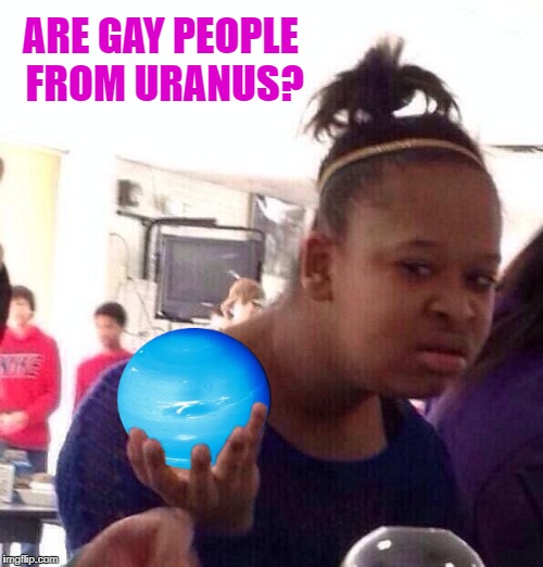 ARE GAY PEOPLE FROM URANUS? | made w/ Imgflip meme maker